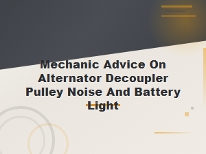 Alternator Decoupler Pulley Noise and Battery Light: Mechanic Advice and Symptoms