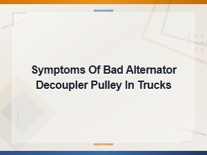 Signs Your Alternator Decoupler Pulley Is Going Bad