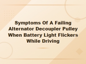 Alternator Decoupler Pulley Failure Symptoms: Why Your Battery Light Flickers While Driving