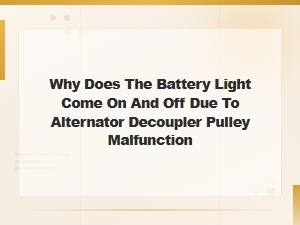 Battery Light Flickering on and Off Due to Alternator Decoupler Pulley Failure