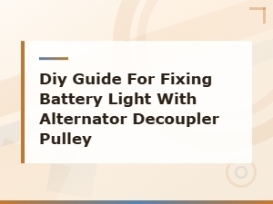 Diy Guide to Fix Battery Light by Replacing Your Alternator Decoupler Pulley